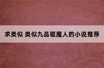 求类似 类似九品驱魔人的小说推荐